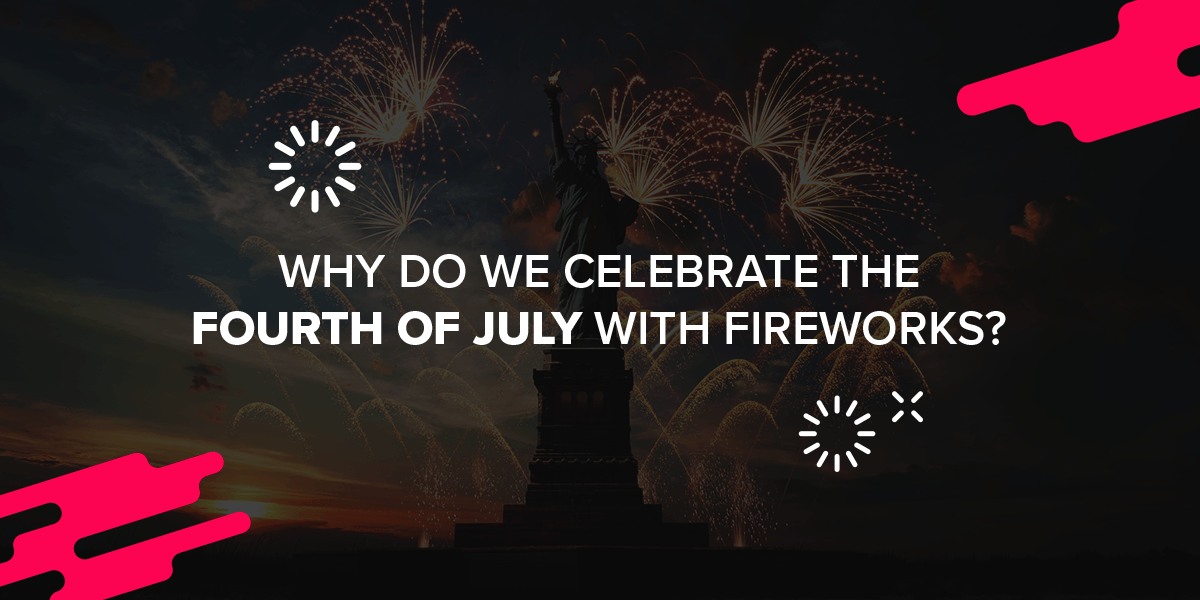 Why Do We Celebrate the Fourth of July With Fireworks?