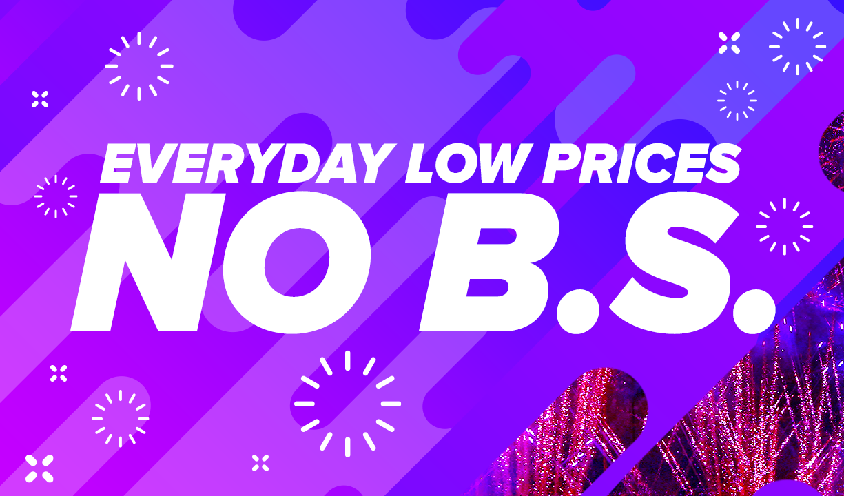 Everyday Low Prices, No B.S.